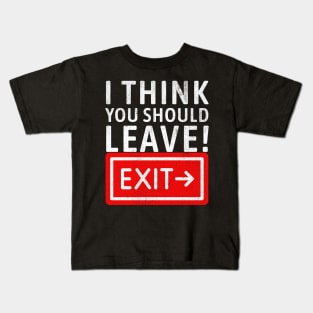 I think you should leave! Exit Kids T-Shirt